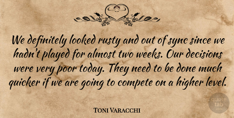 Toni Varacchi Quote About Almost, Compete, Decisions, Definitely, Higher: We Definitely Looked Rusty And...