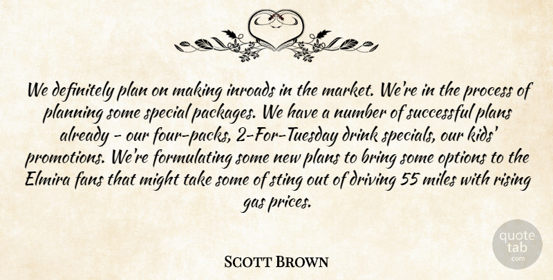 Scott Brown Quote About Bring, Definitely, Drink, Driving, Fans: We Definitely Plan On Making...