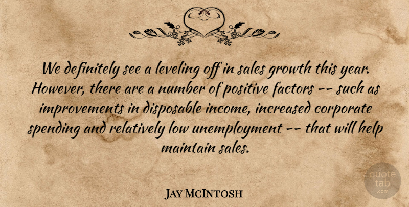 Jay McIntosh Quote About Corporate, Definitely, Disposable, Factors, Growth: We Definitely See A Leveling...