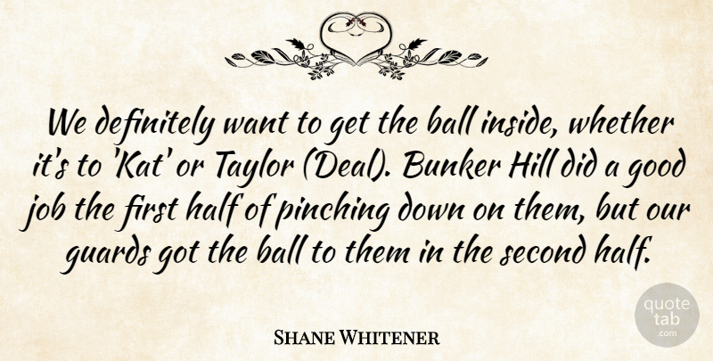 Shane Whitener Quote About Ball, Bunker, Definitely, Good, Guards: We Definitely Want To Get...
