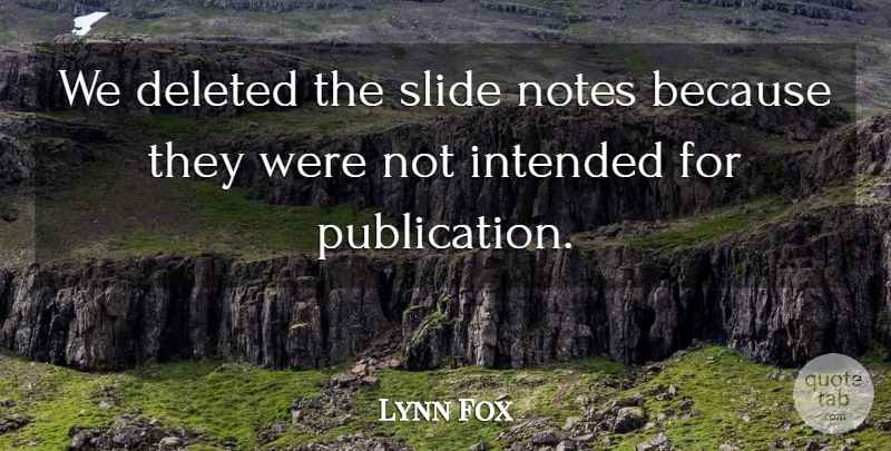 Lynn Fox Quote About Deleted, Intended, Notes, Slide: We Deleted The Slide Notes...