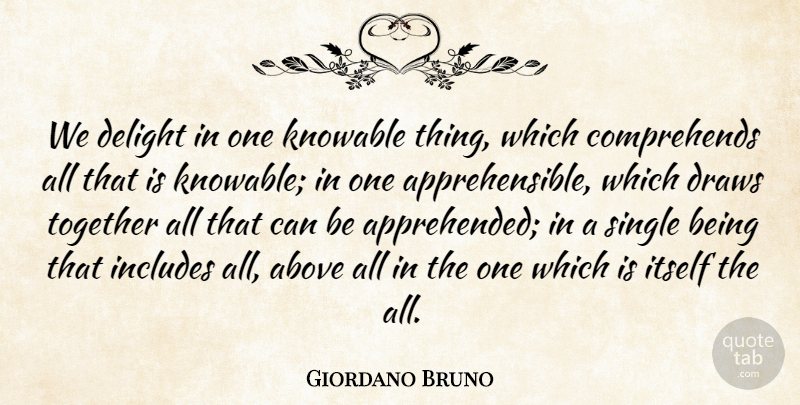 Giordano Bruno Quote About Together, Delight, Existence: We Delight In One Knowable...