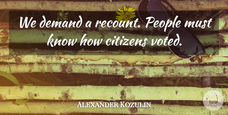 Alexander Kozulin Quote About Citizens, Demand, People: We Demand A Recount People...