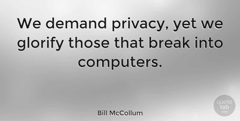Bill McCollum Quote About Demand, Privacy, Computer: We Demand Privacy Yet We...
