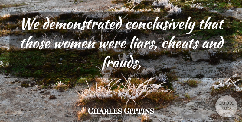 Charles Gittins Quote About Cheats, Women: We Demonstrated Conclusively That Those...