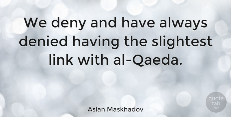 Aslan Maskhadov Quote About Slightest: We Deny And Have Always...
