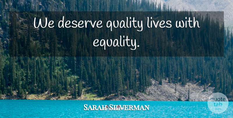 Sarah Silverman Quote About Quality, Quality Of Life, Deserve: We Deserve Quality Lives With...