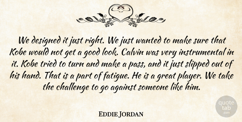 Eddie Jordan Quote About Against, Challenge, Designed, Good, Great: We Designed It Just Right...