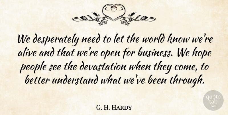 G. H. Hardy Quote About Alive, Hope, Open, People, Understand: We Desperately Need To Let...
