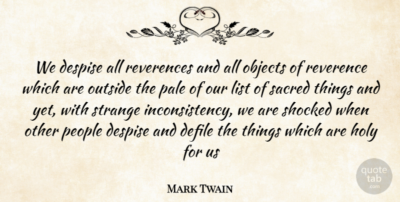 Mark Twain Quote About People, Religion, Sacred Things: We Despise All Reverences And...