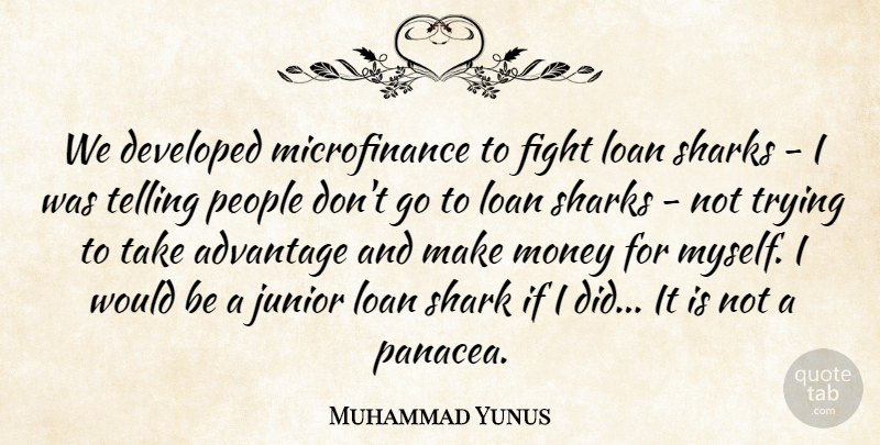 Muhammad Yunus Quote About Fighting, Sharks, People: We Developed Microfinance To Fight...