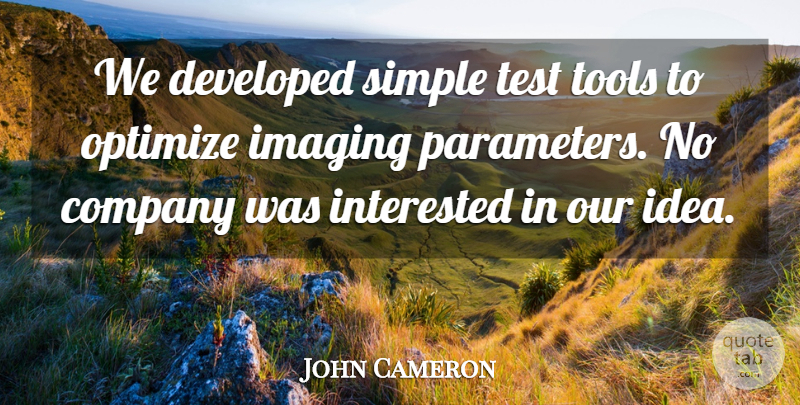 John Cameron Quote About American Celebrity, Developed, Imaging, Interested, Optimize: We Developed Simple Test Tools...