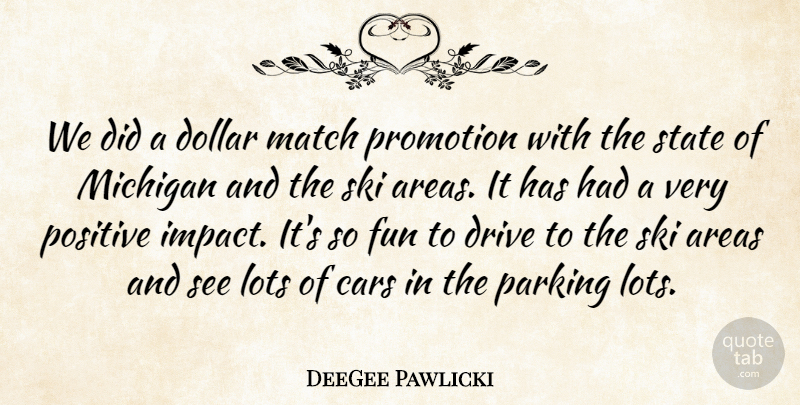 DeeGee Pawlicki Quote About Areas, Cars, Dollar, Drive, Fun: We Did A Dollar Match...