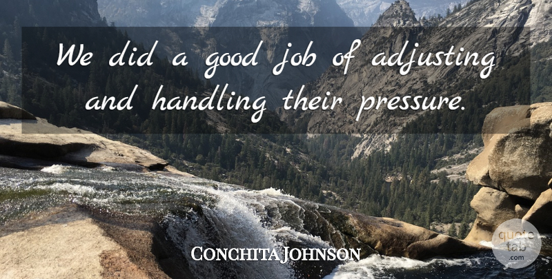 Conchita Johnson Quote About Adjusting, Good, Handling, Job: We Did A Good Job...