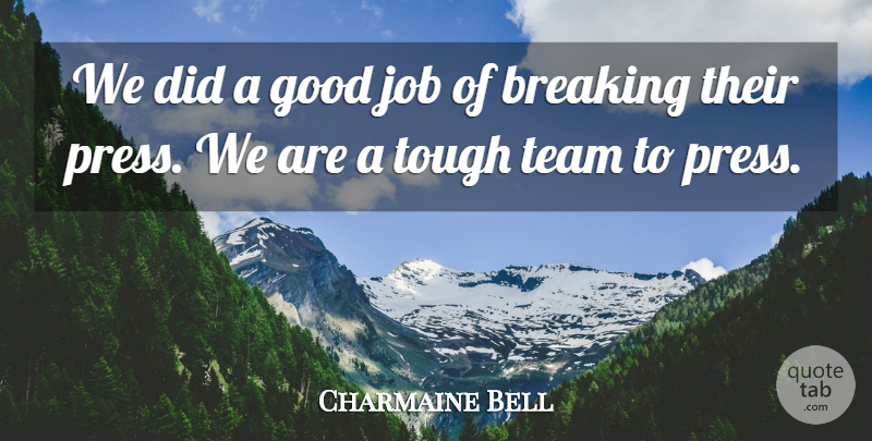 Charmaine Bell Quote About Breaking, Good, Job, Team, Tough: We Did A Good Job...