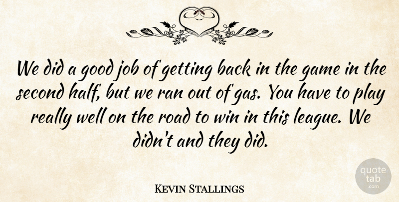 Kevin Stallings Quote About Game, Good, Job, Ran, Road: We Did A Good Job...