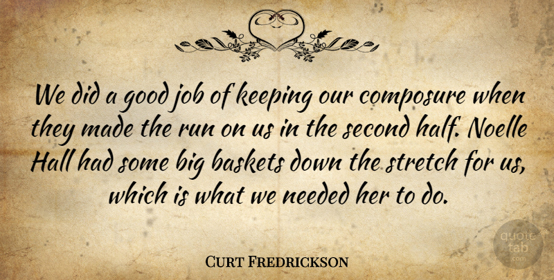 Curt Fredrickson Quote About Composure, Good, Hall, Job, Keeping: We Did A Good Job...