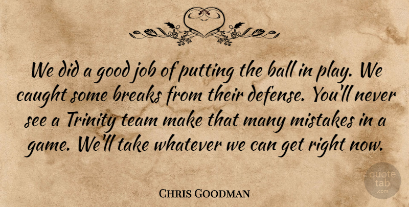 Chris Goodman Quote About Ball, Breaks, Caught, Good, Job: We Did A Good Job...
