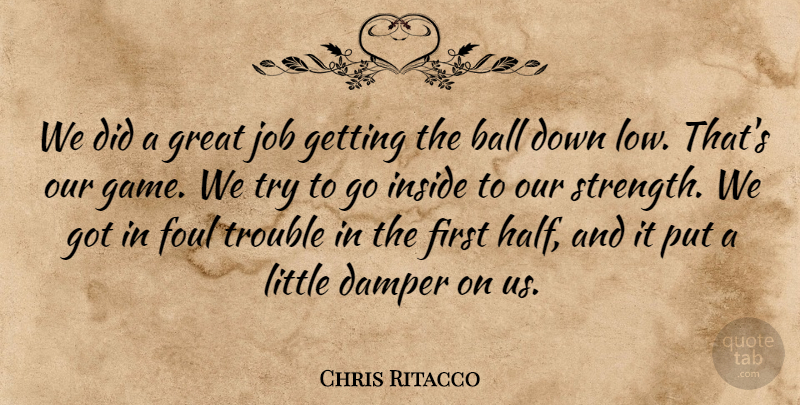 Chris Ritacco Quote About Ball, Foul, Great, Inside, Job: We Did A Great Job...