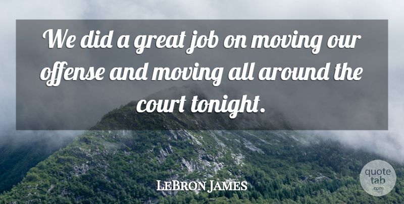 LeBron James Quote About Court, Great, Job, Moving, Offense: We Did A Great Job...