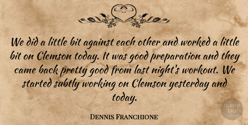 Dennis Franchione Quote About Against, Bit, Came, Good, Last: We Did A Little Bit...