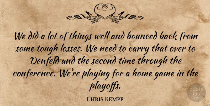 Chris Kempf Quote About Carry, Game, Home, Playing, Second: We Did A Lot Of...