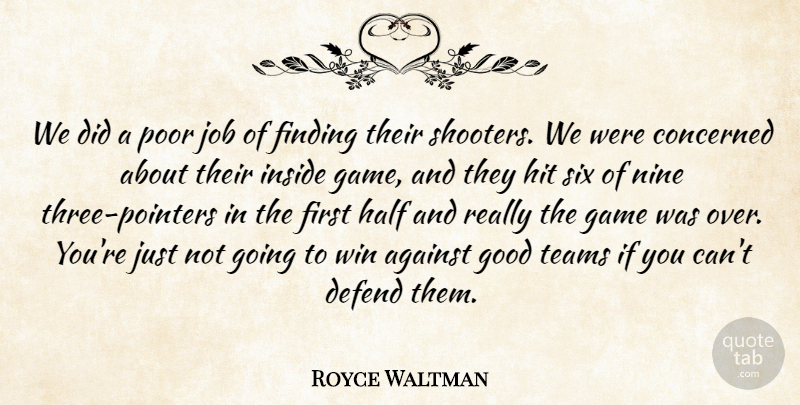 Royce Waltman Quote About Against, Concerned, Defend, Finding, Game: We Did A Poor Job...
