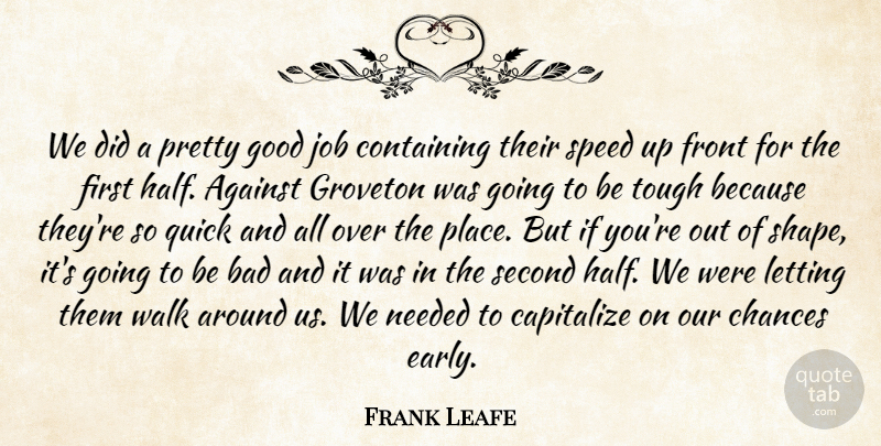 Frank Leafe Quote About Against, Bad, Capitalize, Chances, Containing: We Did A Pretty Good...