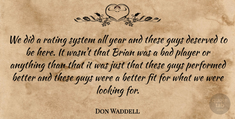 Don Waddell Quote About Bad, Brian, Deserved, Fit, Guys: We Did A Rating System...
