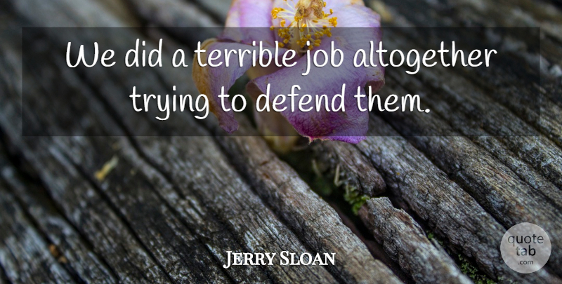 Jerry Sloan Quote About Altogether, Defend, Job, Terrible, Trying: We Did A Terrible Job...