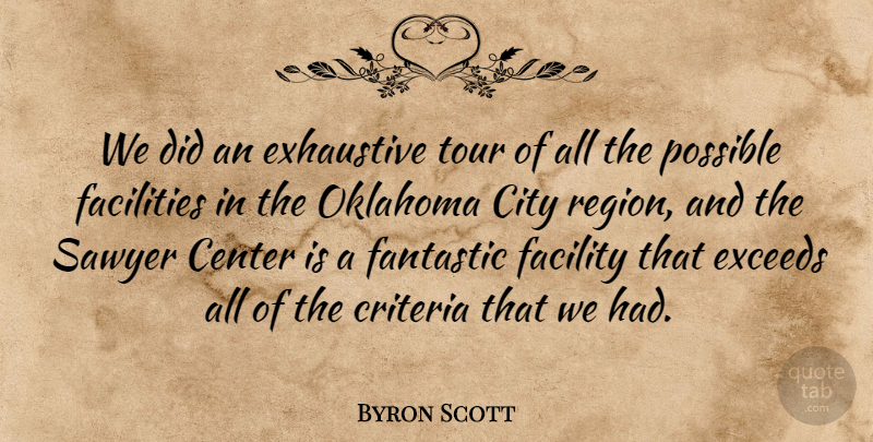 Byron Scott Quote About Center, City, Criteria, Exhaustive, Facilities: We Did An Exhaustive Tour...