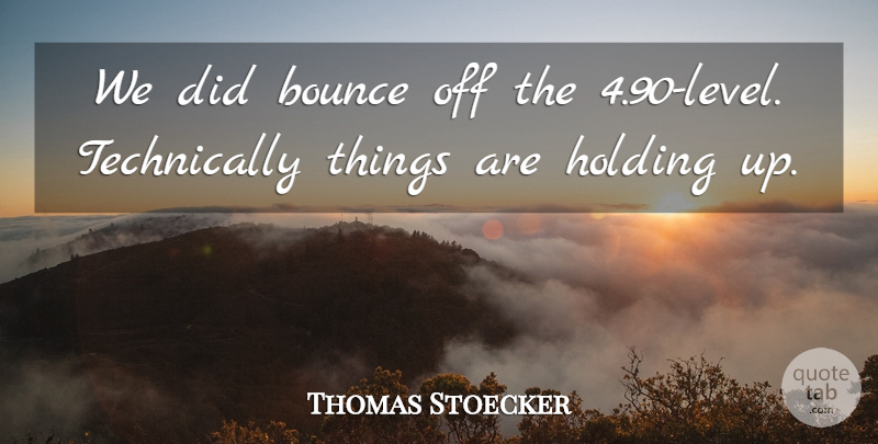 Thomas Stoecker Quote About Bounce, Holding: We Did Bounce Off The...