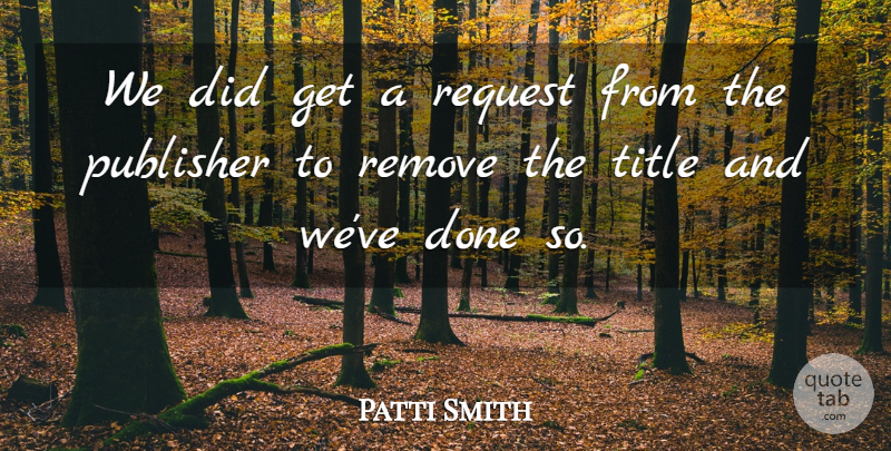Patti Smith Quote About Remove, Request, Title: We Did Get A Request...