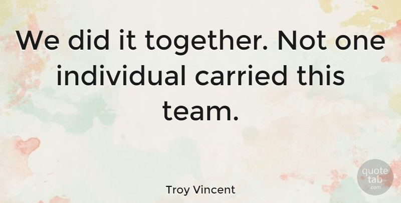 Troy Vincent Quote About Teamwork, Team, Together: We Did It Together Not...