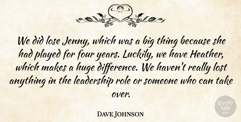 Dave Johnson Quote About Four, Huge, Leadership, Lose, Lost: We Did Lose Jenny Which...
