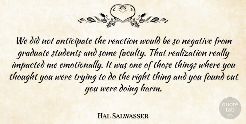 Hal Salwasser Quote About Anticipate, Found, Graduate, Negative, Reaction: We Did Not Anticipate The...