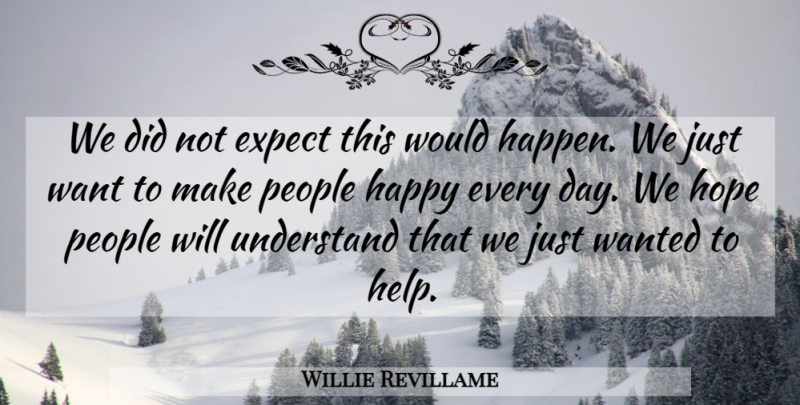Willie Revillame Quote About Expect, Happy, Hope, People, Understand: We Did Not Expect This...