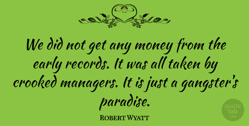 Robert Wyatt Quote About Money, Taken, Paradise: We Did Not Get Any...
