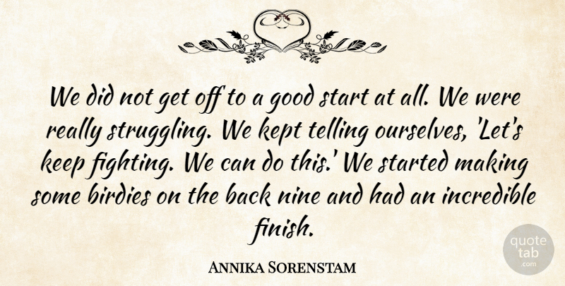 Annika Sorenstam Quote About Good, Incredible, Kept, Nine, Start: We Did Not Get Off...