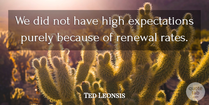 Ted Leonsis Quote About High, Purely, Renewal: We Did Not Have High...