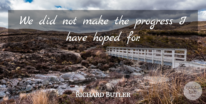 Richard Butler Quote About Hoped, Progress: We Did Not Make The...
