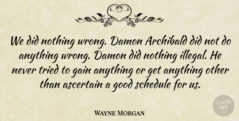 Wayne Morgan Quote About Gain, Good, Schedule, Tried: We Did Nothing Wrong Damon...