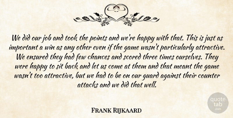 Frank Rijkaard Quote About Against, Attacks, Chances, Counter, Few: We Did Our Job And...