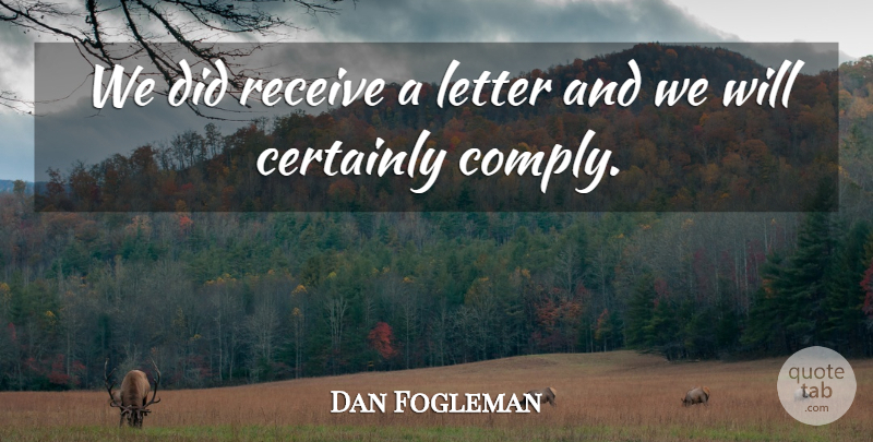 Dan Fogleman Quote About Certainly, Letter, Receive: We Did Receive A Letter...