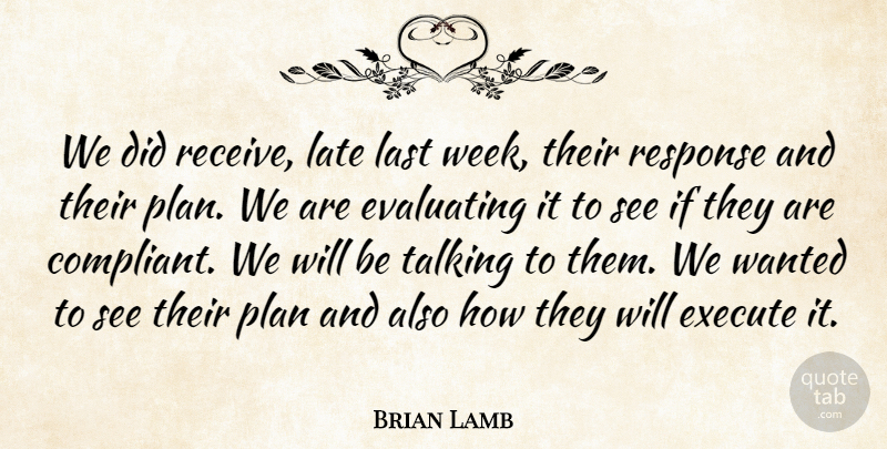 Brian Lamb Quote About Execute, Last, Late, Plan, Response: We Did Receive Late Last...