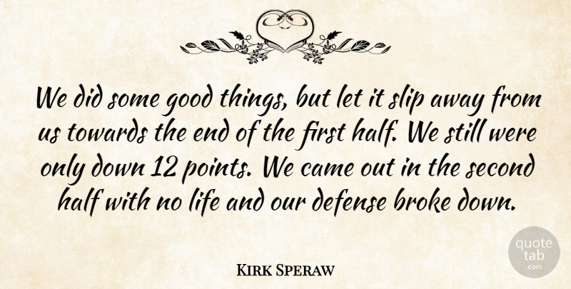 Kirk Speraw Quote About Broke, Came, Defense, Good, Half: We Did Some Good Things...