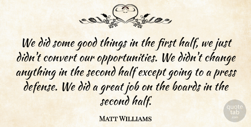 Matt Williams Quote About Boards, Change, Convert, Except, Good: We Did Some Good Things...