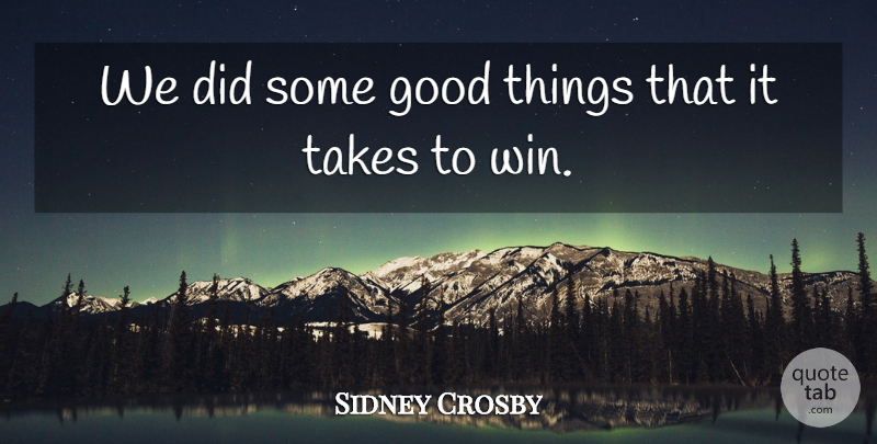 Sidney Crosby Quote About Good, Takes: We Did Some Good Things...