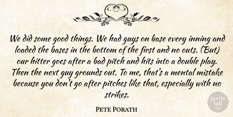 Pete Porath Quote About Bad, Base, Bases, Bottom, Double: We Did Some Good Things...