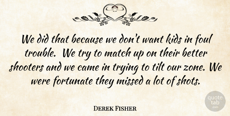 Derek Fisher Quote About Came, Fortunate, Foul, Kids, Match: We Did That Because We...